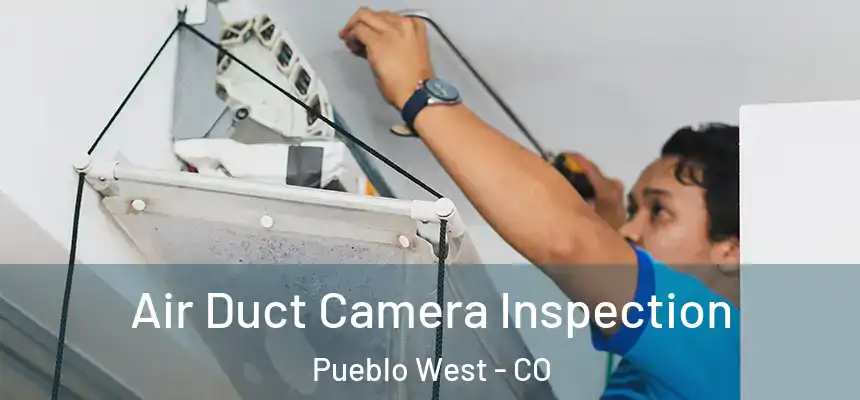  Air Duct Camera Inspection Pueblo West - CO