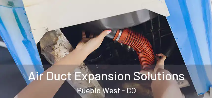  Air Duct Expansion Solutions Pueblo West - CO