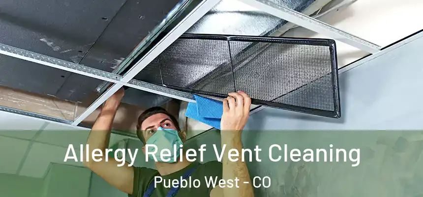  Allergy Relief Vent Cleaning Pueblo West - CO