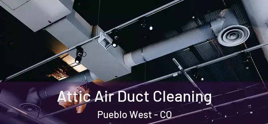  Attic Air Duct Cleaning Pueblo West - CO