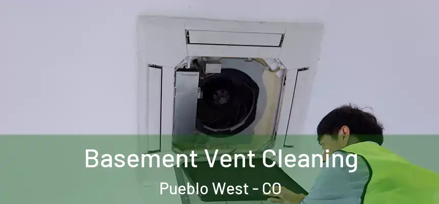 Basement Vent Cleaning Pueblo West - CO