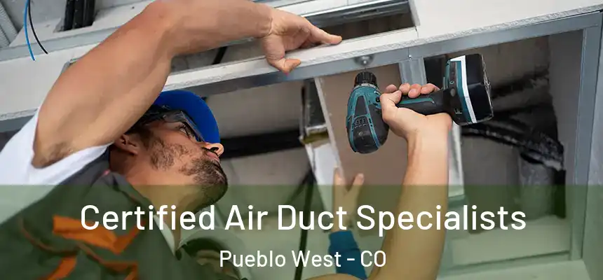  Certified Air Duct Specialists Pueblo West - CO