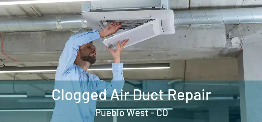 Clogged Air Duct Repair Pueblo West - CO