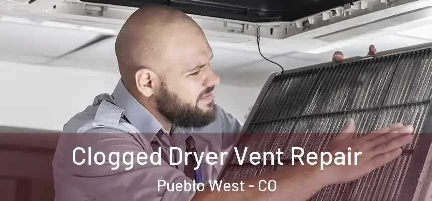 Clogged Dryer Vent Repair Pueblo West - CO