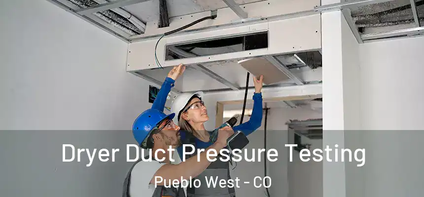  Dryer Duct Pressure Testing Pueblo West - CO
