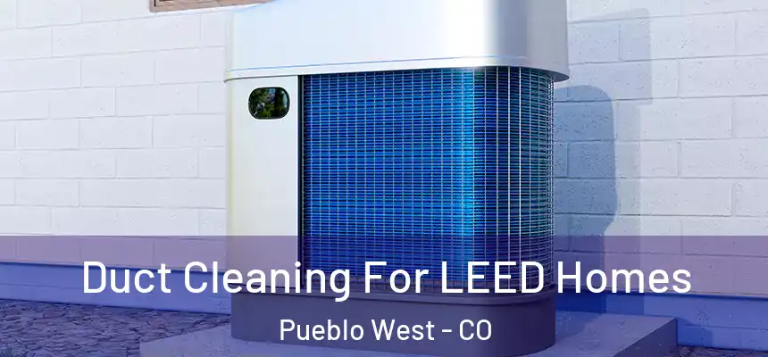  Duct Cleaning For LEED Homes Pueblo West - CO