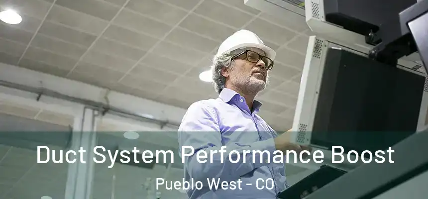 Duct System Performance Boost Pueblo West - CO