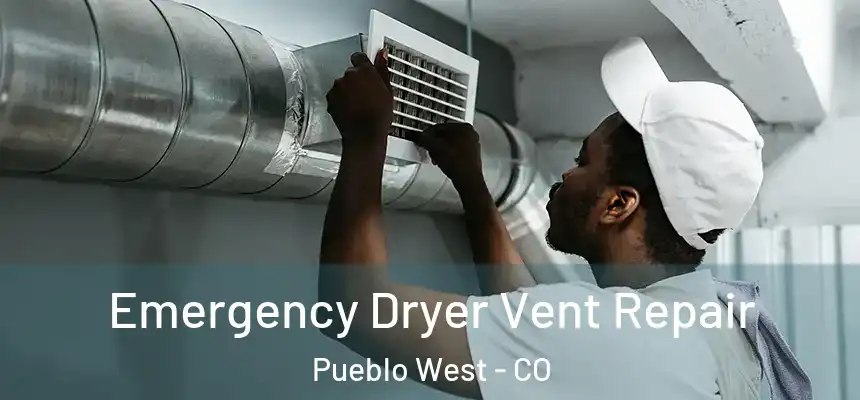  Emergency Dryer Vent Repair Pueblo West - CO