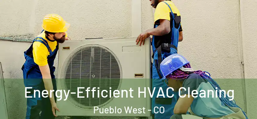  Energy-Efficient HVAC Cleaning Pueblo West - CO