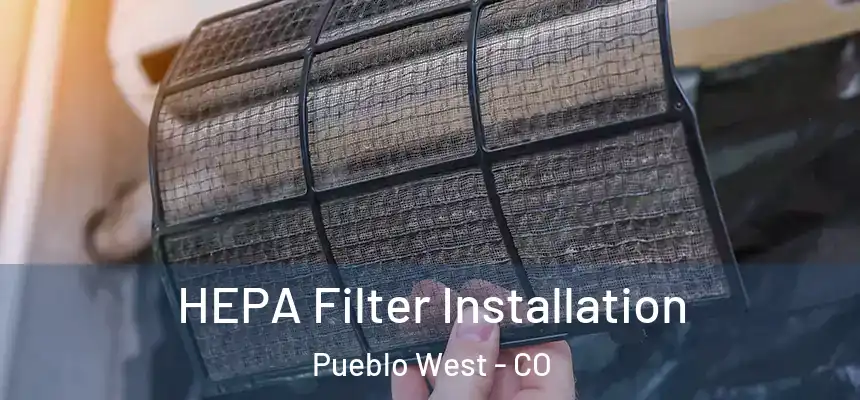 HEPA Filter Installation Pueblo West - CO