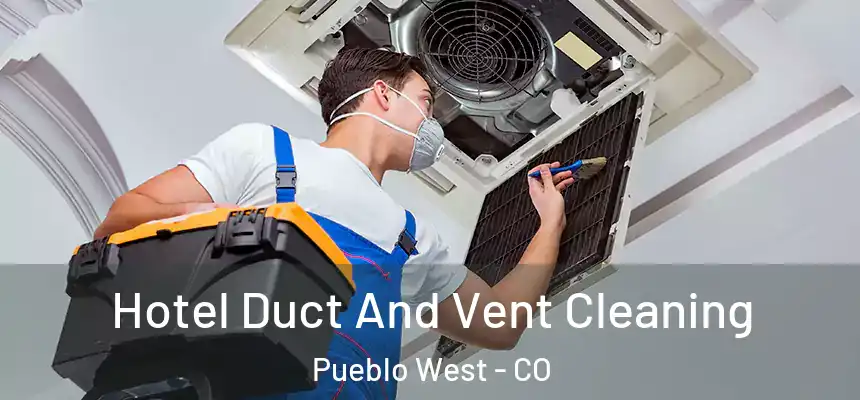  Hotel Duct And Vent Cleaning Pueblo West - CO