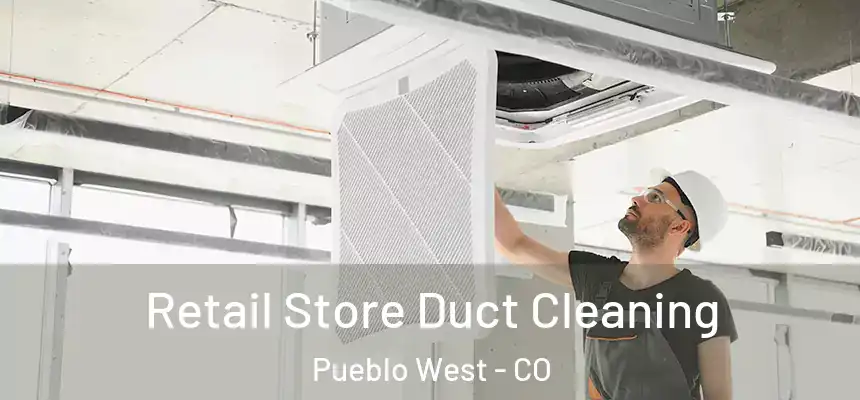  Retail Store Duct Cleaning Pueblo West - CO