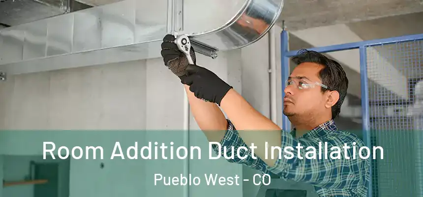 Room Addition Duct Installation Pueblo West - CO