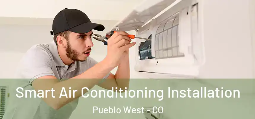  Smart Air Conditioning Installation Pueblo West - CO