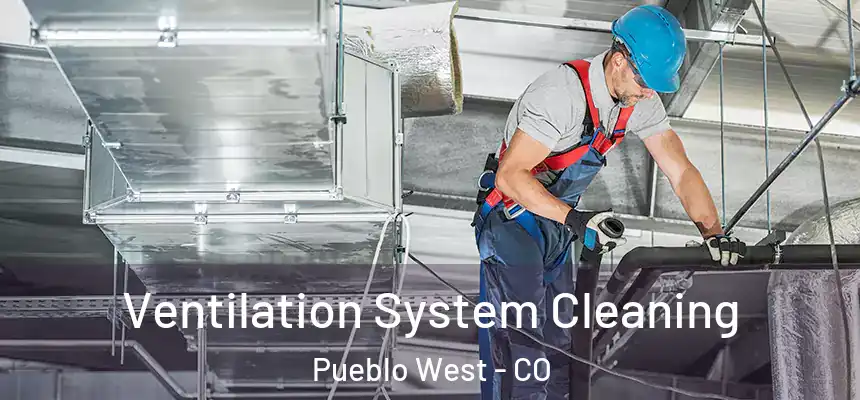  Ventilation System Cleaning Pueblo West - CO